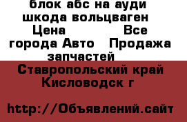 блок абс на ауди ,шкода,вольцваген › Цена ­ 10 000 - Все города Авто » Продажа запчастей   . Ставропольский край,Кисловодск г.